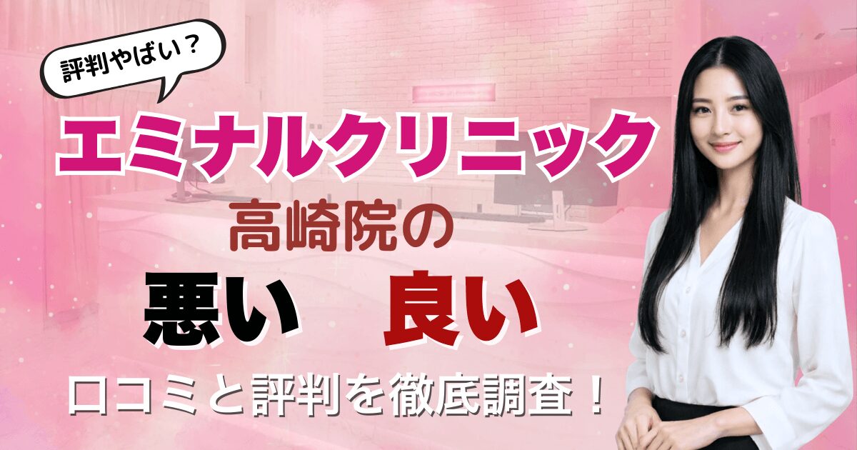 【評判悪い？】エミナルクリニック高崎院の悪い＆良い口コミを徹底調査した結果！