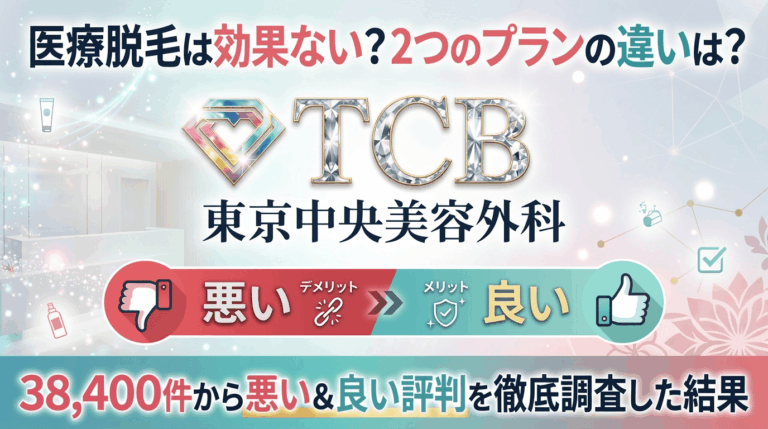 【医療脱毛は効果なし？】TCB東京中央美容外科の口コミ38,400件から悪い＆良い評判を徹底調査した結果 | 料金比較・2つのプラン・割引キャンペーンも完全解説