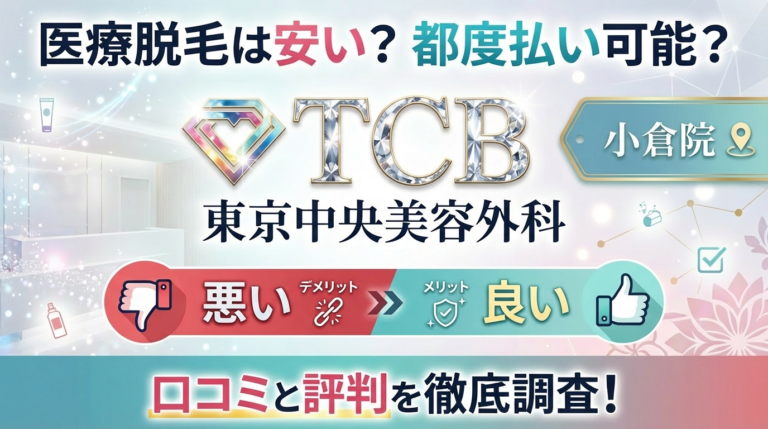 【医療脱毛は効果なし？】TCB小倉院の悪い＆良い口コミを徹底調査した結果！東京中央美容外科の評判は？