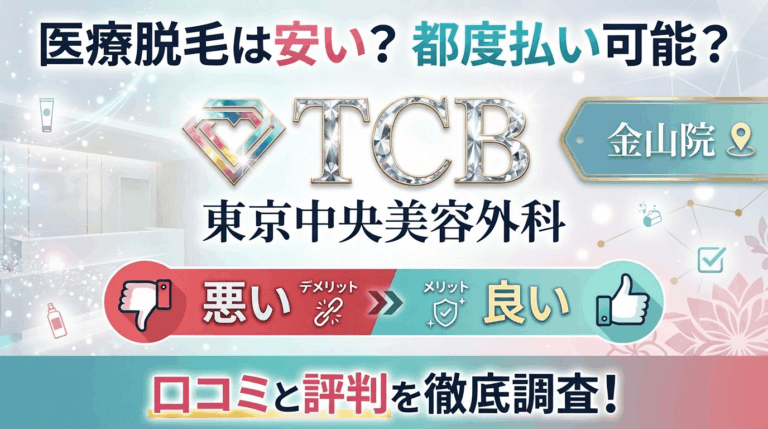 【医療脱毛は効果なし？】TCB金山院の悪い＆良い口コミを徹底調査した結果！東京中央美容外科の評判は？