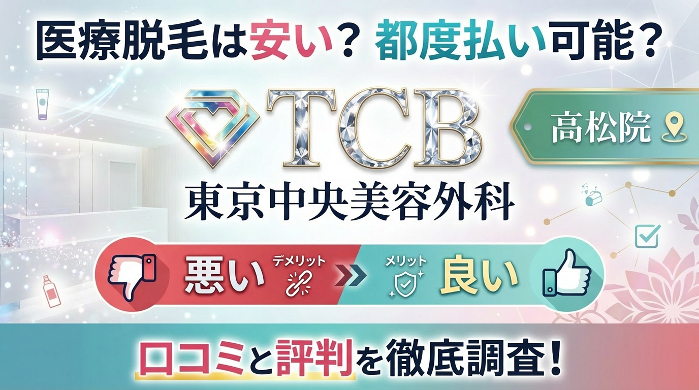 【医療脱毛は効果なし？】TCB高松院の悪い＆良い口コミを徹底調査した結果！東京中央美容外科の評判は？