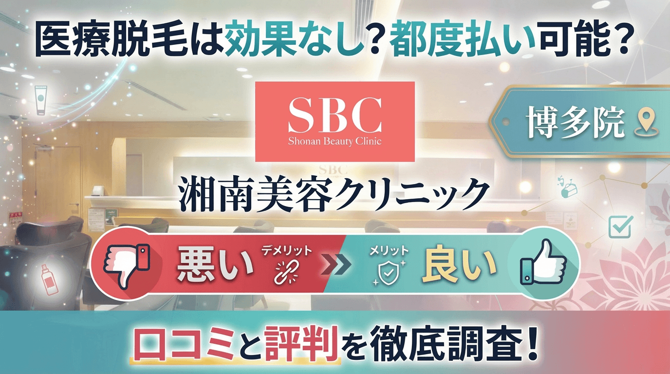 【医療脱毛は効果なし？】SBC湘南美容クリニック博多院の悪い＆良い口コミを実際の通った人のレビューから徹底調査した結果！