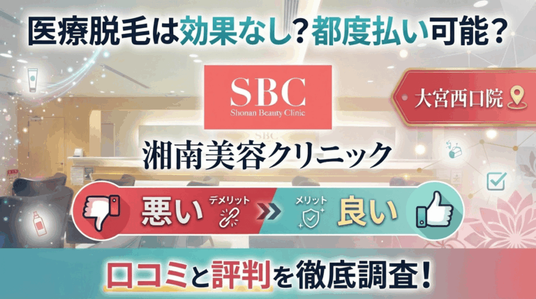 【医療脱毛は効果なし？】SBC湘南美容クリニック大宮西口院の悪い＆良い口コミを実際の通った人のレビューから徹底調査した結果！