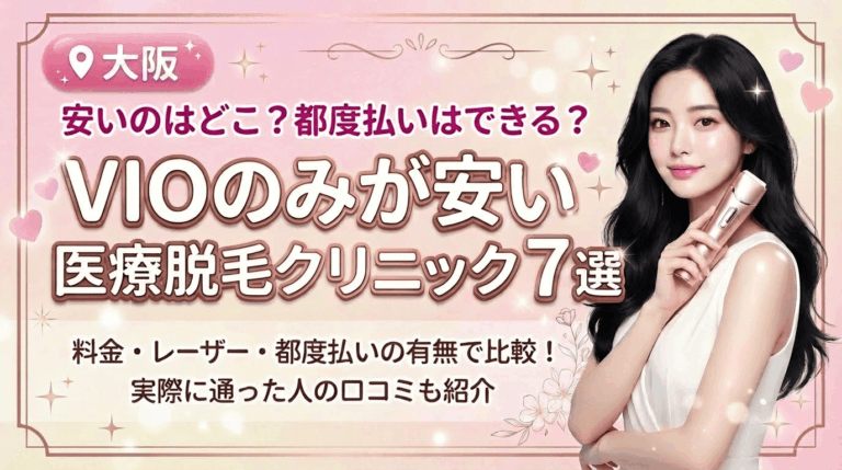 大阪でVIOのみが安いおすすめ医療脱毛クリニック7選！都度払いありはどこ？