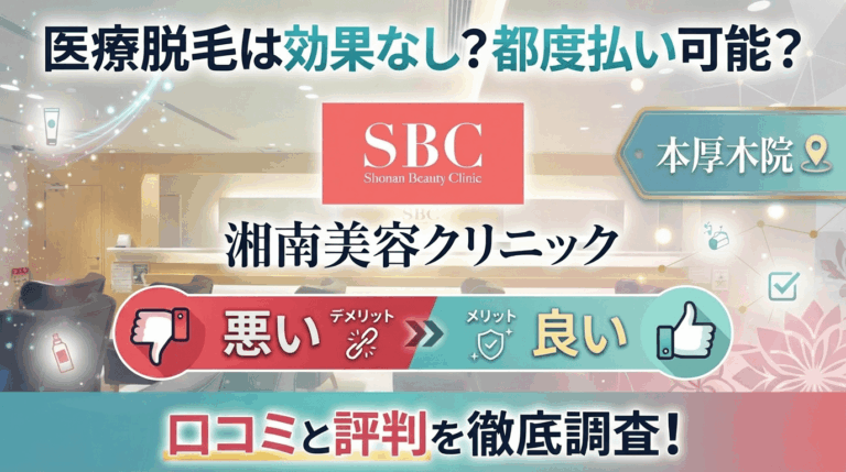 【医療脱毛は効果なし？】SBC湘南美容クリニック本厚木院の悪い＆良い口コミを実際の通った人のレビューから徹底調査した結果！