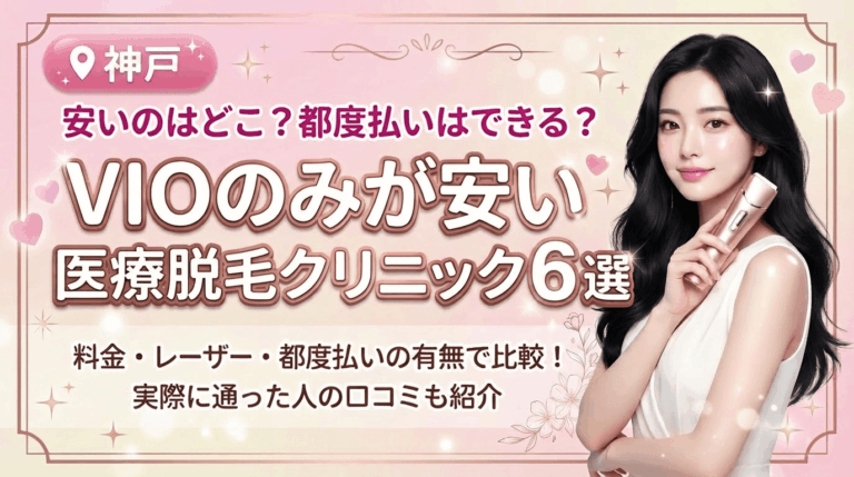 神戸でVIOのみが安いおすすめ医療脱毛クリニック6選！都度払いありはどこ？