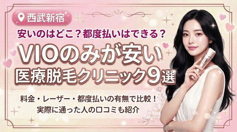 西武新宿でVIOのみが安いおすすめ医療脱毛クリニック9選！都度払いありはどこ？