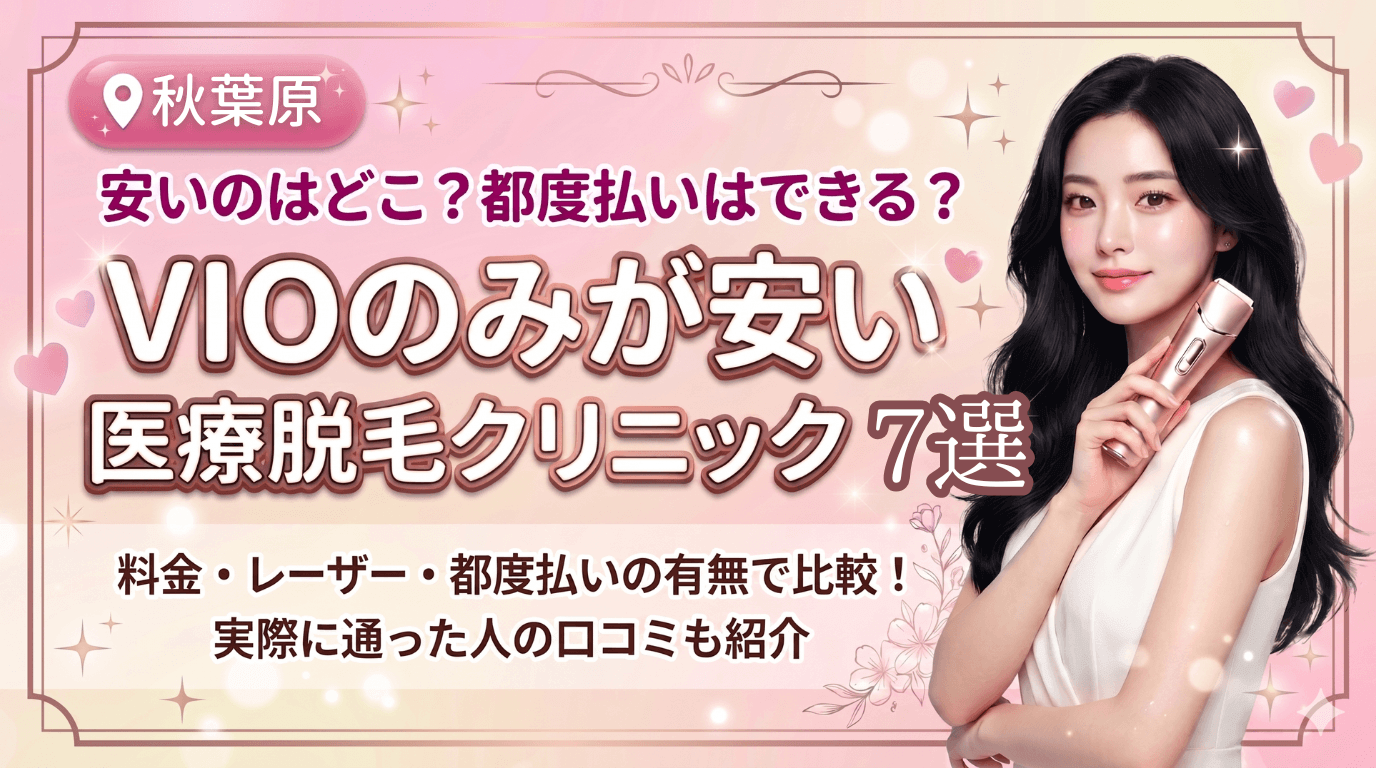 秋葉原でVIOのみが安いおすすめ医療脱毛クリニック7選！都度払いありはどこ？
