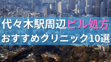 代々木駅周辺で【ピル】を処方してもらえるおすすめクリニック10選！