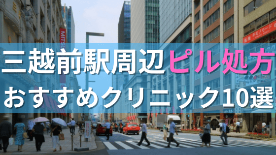 三越前駅周辺で【ピル】を処方してもらえるおすすめクリニック10選！