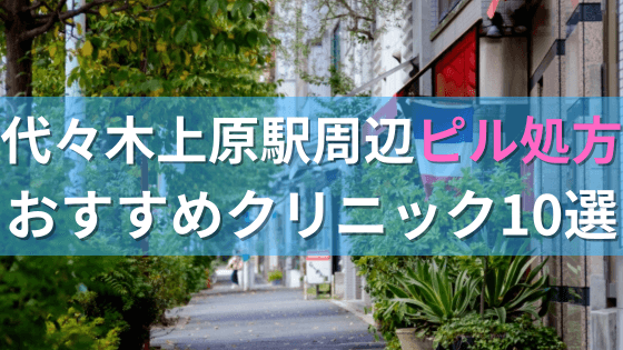 代々木上原駅周辺で【ピル】を処方してもらえるおすすめクリニック10選！