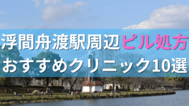 浮間舟渡駅周辺で【ピル】を処方してもらえるおすすめクリニック10選！