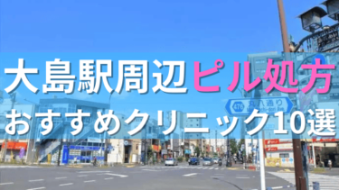 大島駅周辺で【ピル】を処方してもらえるおすすめクリニック10選！